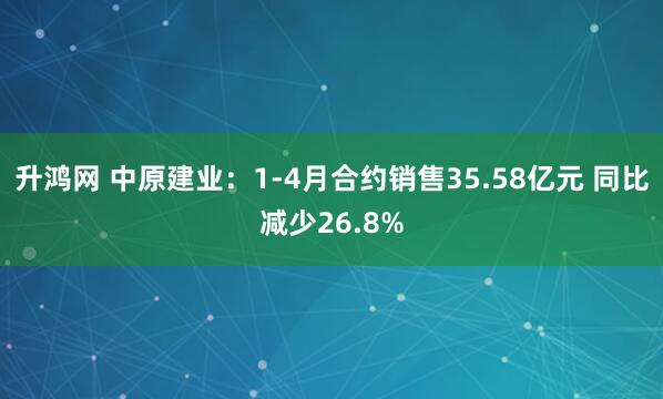 升鸿网 中原建业：1-4月合约销售35.58亿元 同比减少26.8%