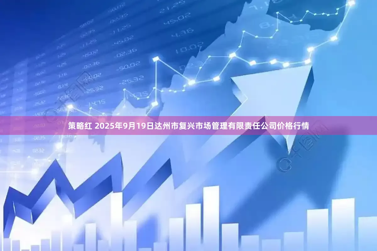 策略红 2025年9月19日达州市复兴市场管理有限责任公司价格行情